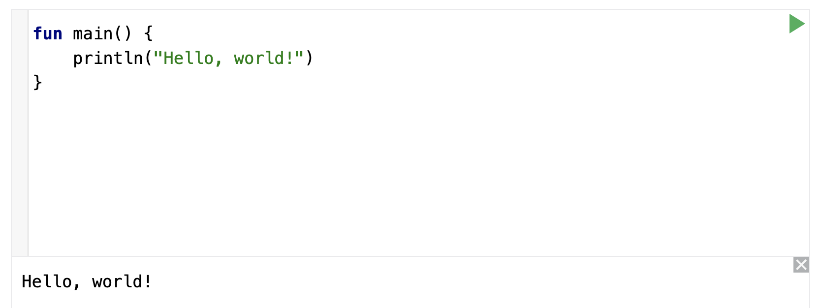 이 스크린샷은 Kotlin 플레이그라운드의 웹페이지 일부를 보여줍니다. 코드 편집기에 Hello World 프로그램의 코드가 표시됩니다. 코드 편집기 아래에는 문구가 표시되는 출력 창이 있습니다. 