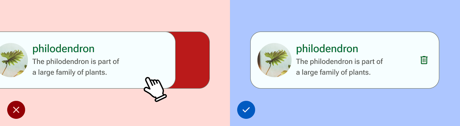 L&#39;UI de gauche permet à l&#39;utilisateur de supprimer un élément uniquement en balayant l&#39;écran, tandis que l&#39;UI de droite offre également une affordance supplémentaire sous la forme d&#39;un bouton en forme d&#39;icône de corbeille.